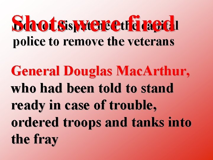 Hoover dispatched capital Shots werethefired police to remove the veterans General Douglas Mac. Arthur,