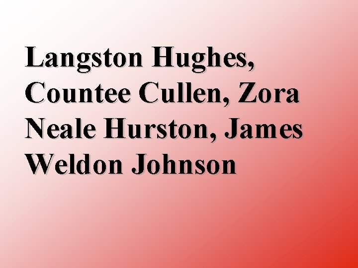 Langston Hughes, Countee Cullen, Zora Neale Hurston, James Weldon Johnson 