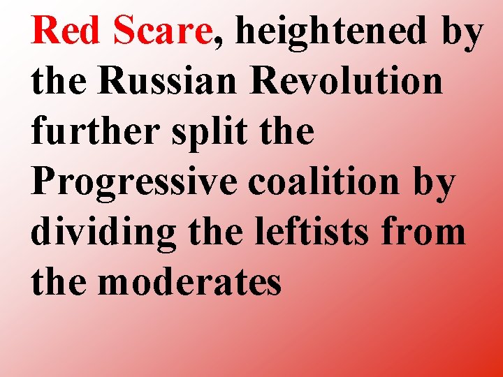 Red Scare, heightened by the Russian Revolution further split the Progressive coalition by dividing