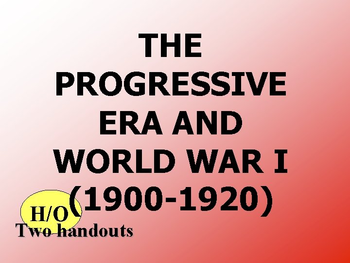 THE PROGRESSIVE ERA AND WORLD WAR I (1900 -1920) H/O Two handouts 