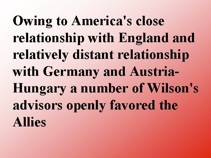 Owing to America's close relationship with England relatively distant relationship with Germany and Austria