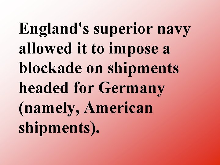 England's superior navy allowed it to impose a blockade on shipments headed for Germany