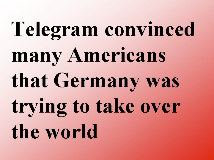 Telegram convinced many Americans that Germany was trying to take over the world 