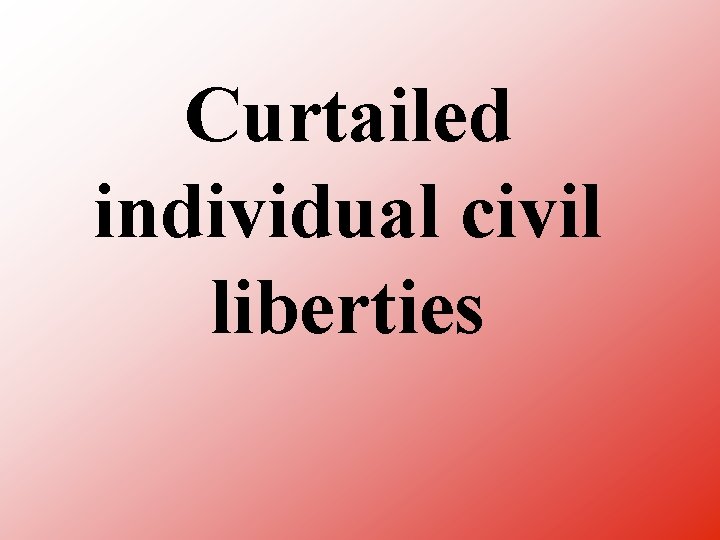 Curtailed individual civil liberties 