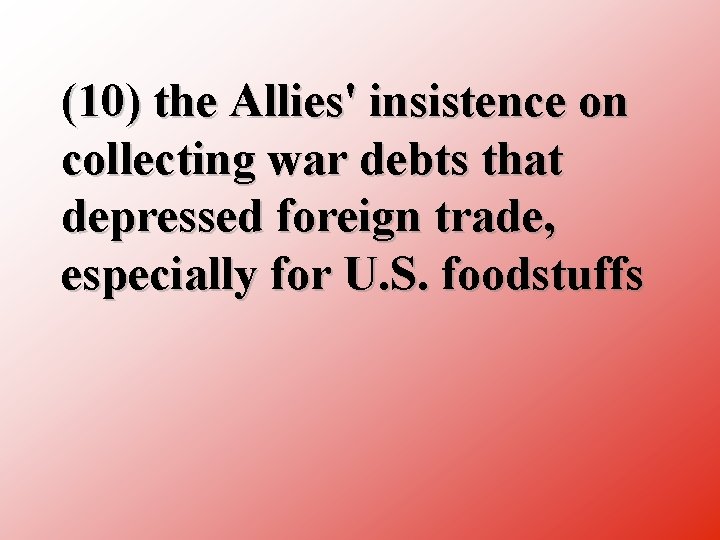 (10) the Allies' insistence on collecting war debts that depressed foreign trade, especially for