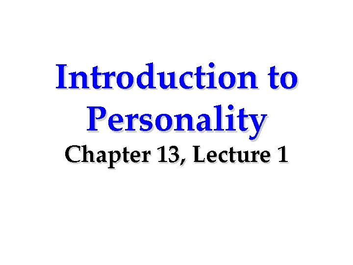 Introduction to Personality Chapter 13, Lecture 1 