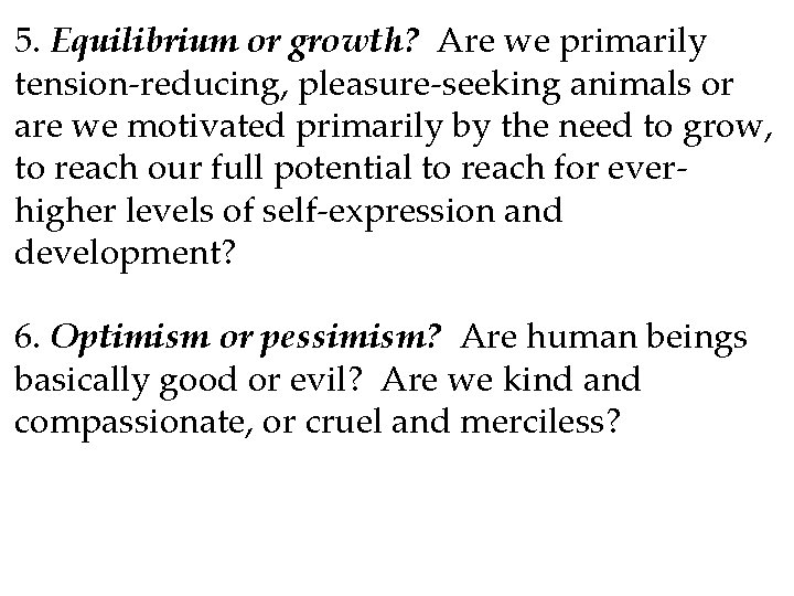5. Equilibrium or growth? Are we primarily tension-reducing, pleasure-seeking animals or are we motivated