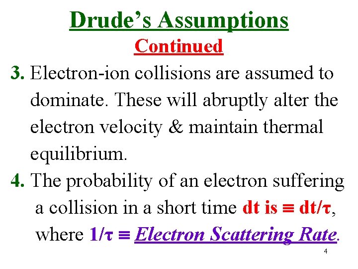 Drude’s Assumptions Continued 3. Electron-ion collisions are assumed to dominate. These will abruptly alter