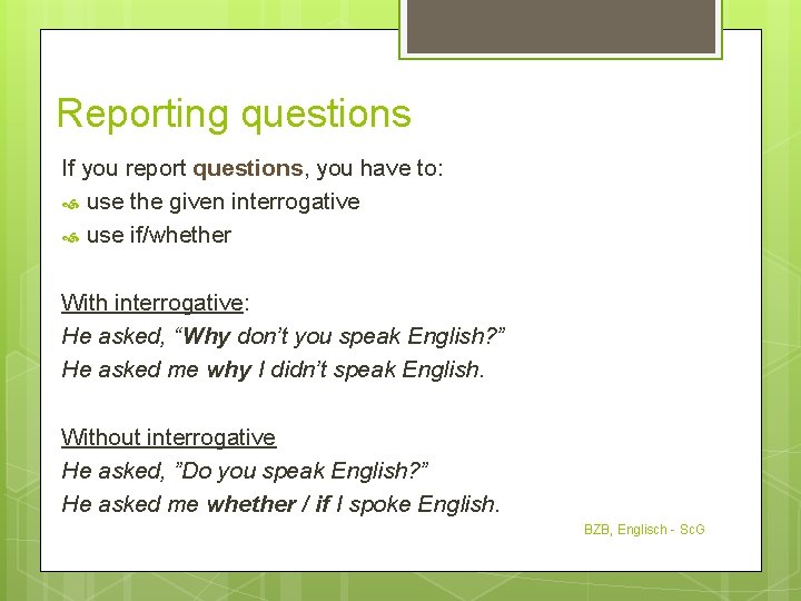 Reporting questions If you report questions, you have to: use the given interrogative use