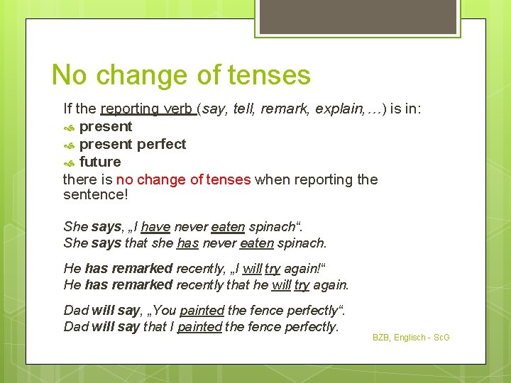 No change of tenses If the reporting verb (say, tell, remark, explain, …) is