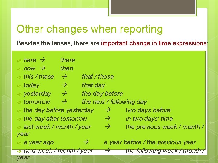 Other changes when reporting Besides the tenses, there are important change in time expressions: