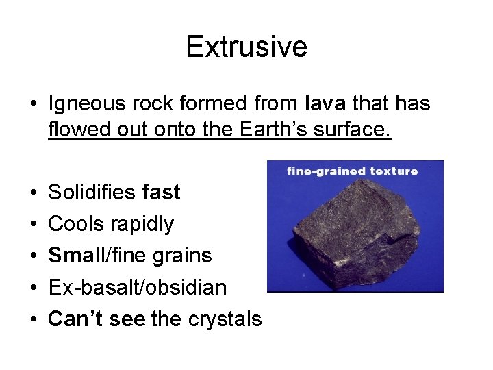 Extrusive • Igneous rock formed from lava that has flowed out onto the Earth’s