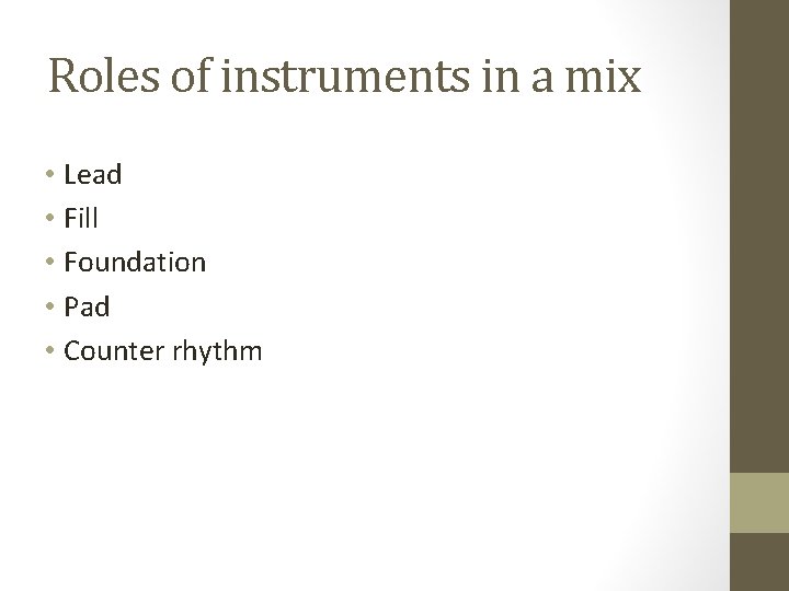 Roles of instruments in a mix • Lead • Fill • Foundation • Pad Roles of instruments in a mix • Lead • Fill • Foundation • Pad