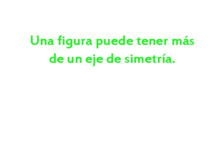 Una figura puede tener más de un eje de simetría. Una figura puede tener más de un eje de simetría.