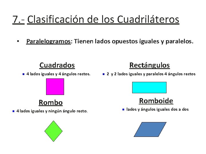 7. - Clasificación de los Cuadriláteros • Paralelogramos: Tienen lados opuestos iguales y paralelos. 7. - Clasificación de los Cuadriláteros • Paralelogramos: Tienen lados opuestos iguales y paralelos.