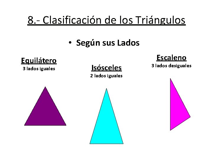 8. - Clasificación de los Triángulos • Según sus Lados Equilátero 3 lados iguales 8. - Clasificación de los Triángulos • Según sus Lados Equilátero 3 lados iguales