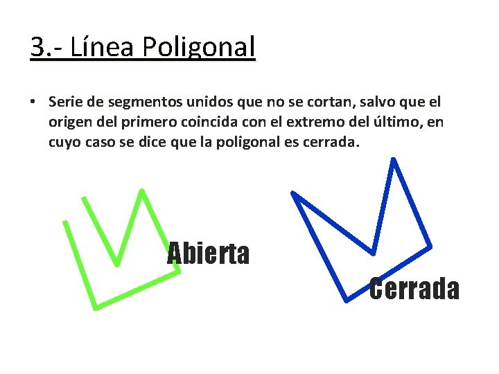 3. - Línea Poligonal • Serie de segmentos unidos que no se cortan, salvo 3. - Línea Poligonal • Serie de segmentos unidos que no se cortan, salvo