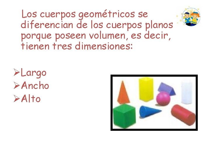 Los cuerpos geométricos se diferencian de los cuerpos planos porque poseen volumen, es decir, Los cuerpos geométricos se diferencian de los cuerpos planos porque poseen volumen, es decir,