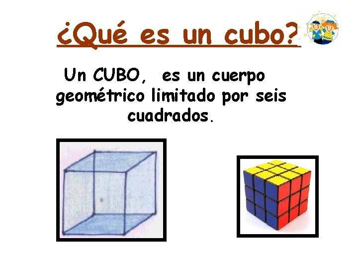 ¿Qué es un cubo? Un CUBO, es un cuerpo geométrico limitado por seis cuadrados. ¿Qué es un cubo? Un CUBO, es un cuerpo geométrico limitado por seis cuadrados.