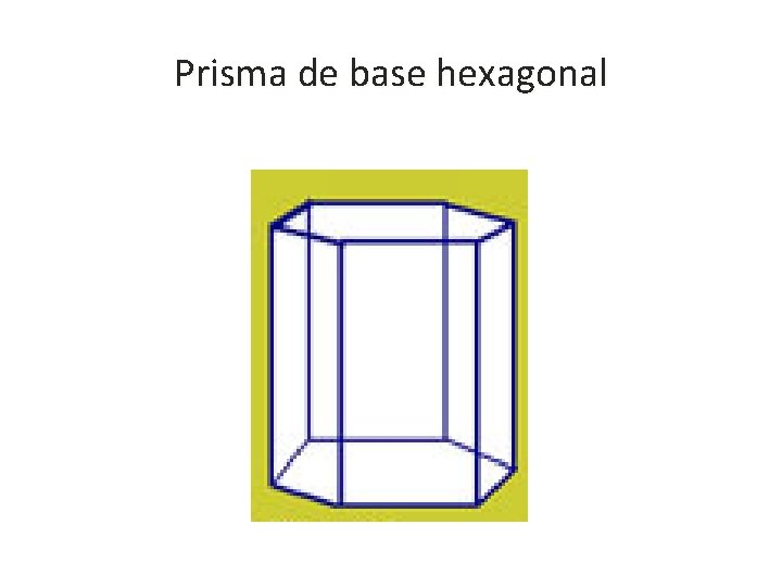 Prisma de base hexagonal Prisma de base hexagonal