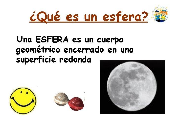 ¿Qué es un esfera? Una ESFERA es un cuerpo geométrico encerrado en una superficie ¿Qué es un esfera? Una ESFERA es un cuerpo geométrico encerrado en una superficie