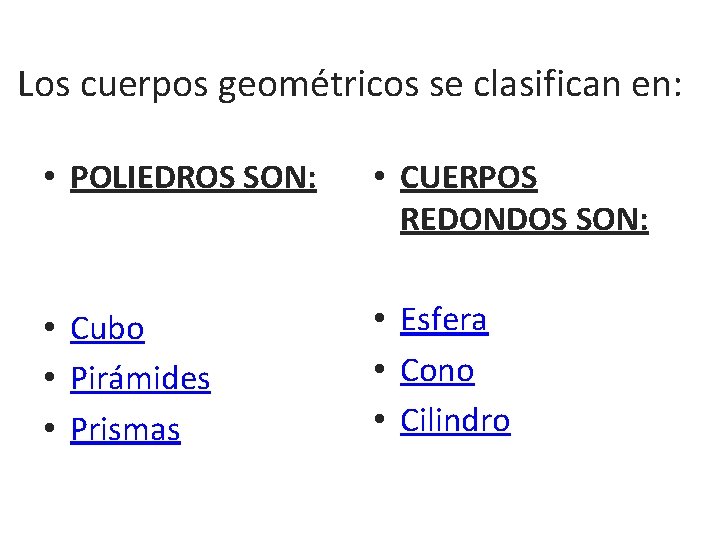 Los cuerpos geométricos se clasifican en: • POLIEDROS SON: • CUERPOS REDONDOS SON: • Los cuerpos geométricos se clasifican en: • POLIEDROS SON: • CUERPOS REDONDOS SON: •