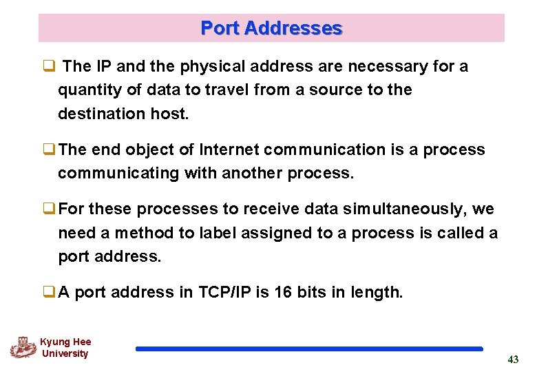 Port Addresses q The IP and the physical address are necessary for a quantity
