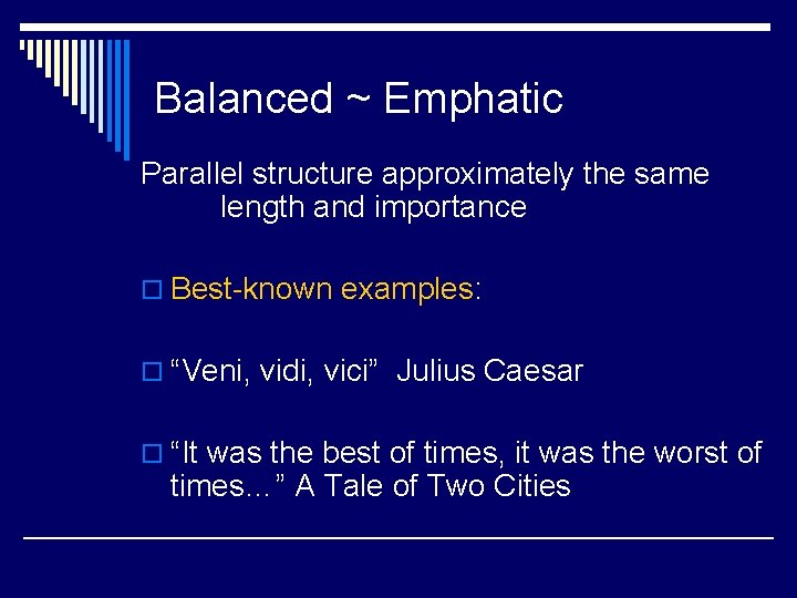 Balanced ~ Emphatic Parallel structure approximately the same length and importance o Best-known examples: