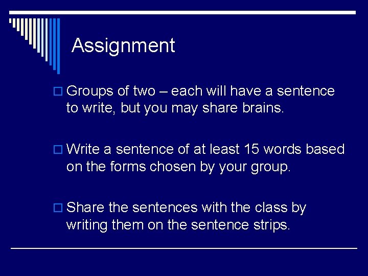 Assignment o Groups of two – each will have a sentence to write, but