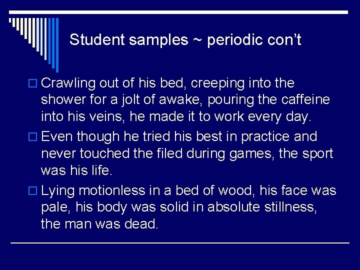 Student samples ~ periodic con’t o Crawling out of his bed, creeping into the