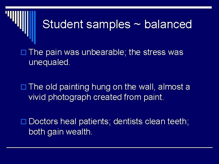 Student samples ~ balanced o The pain was unbearable; the stress was unequaled. o