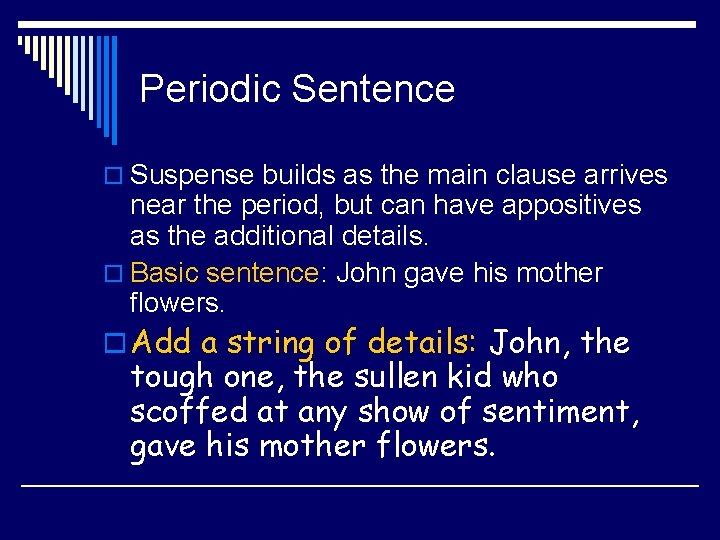 Periodic Sentence o Suspense builds as the main clause arrives near the period, but