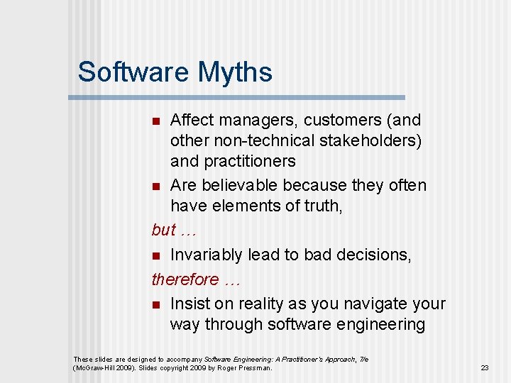 Software Myths Affect managers, customers (and other non-technical stakeholders) and practitioners n Are believable