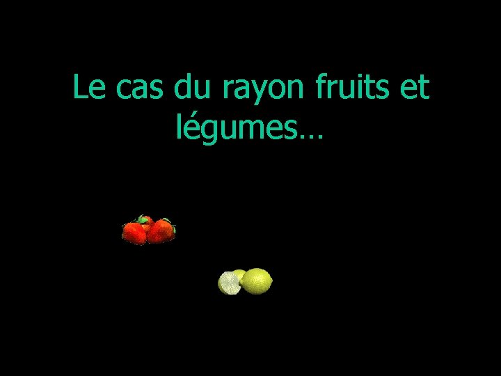 Le cas du rayon fruits et légumes… 