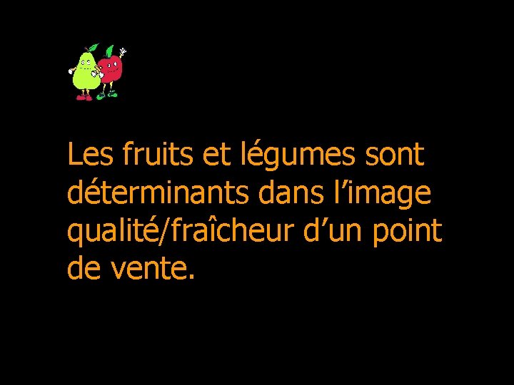 Les fruits et légumes sont déterminants dans l’image qualité/fraîcheur d’un point de vente. 