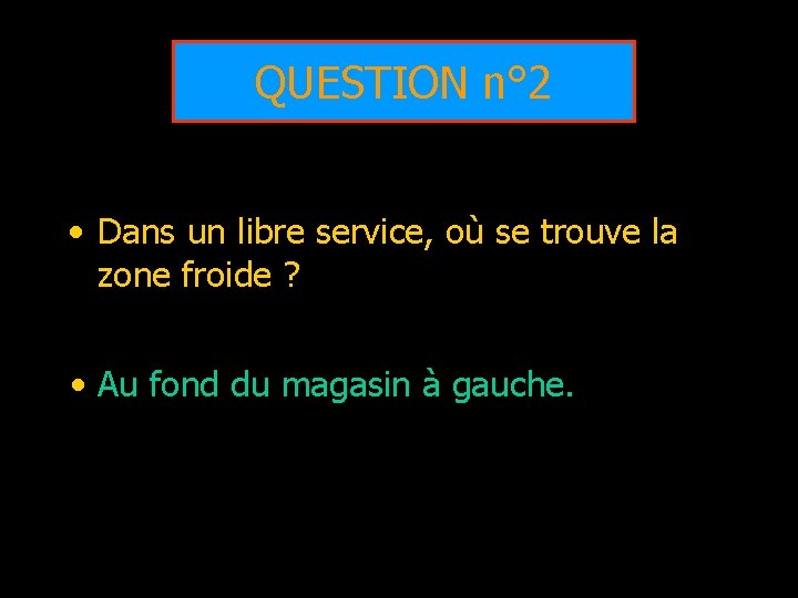 QUESTION n° 2 • Dans un libre service, où se trouve la zone froide