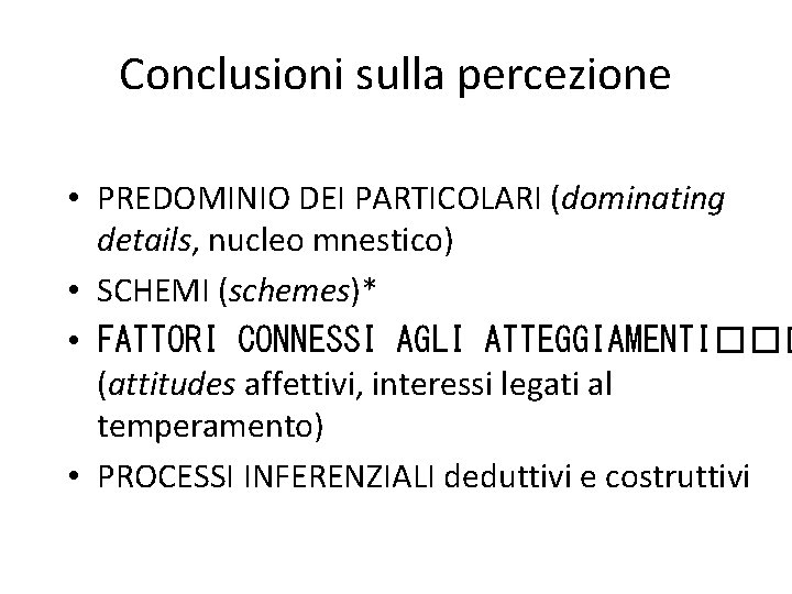 Conclusioni sulla percezione • PREDOMINIO DEI PARTICOLARI (dominating details, nucleo mnestico) • SCHEMI (schemes)*