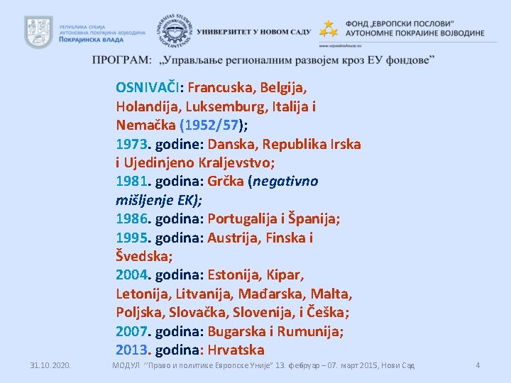 OSNIVAČI: Francuska, Belgija, Holandija, Luksemburg, Italija i Nemačka (1952/57); 1973. godine: Danska, Republika Irska