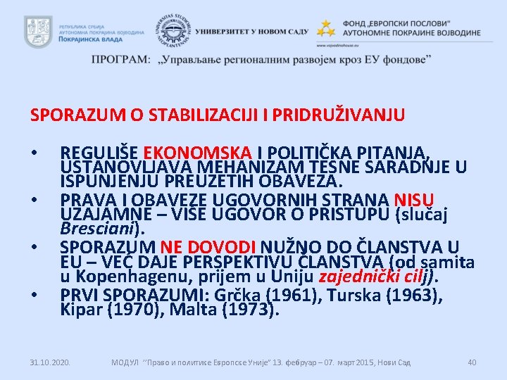 SPORAZUM O STABILIZACIJI I PRIDRUŽIVANJU • • REGULIŠE EKONOMSKA I POLITIČKA PITANJA, USTANOVLJAVA MEHANIZAM