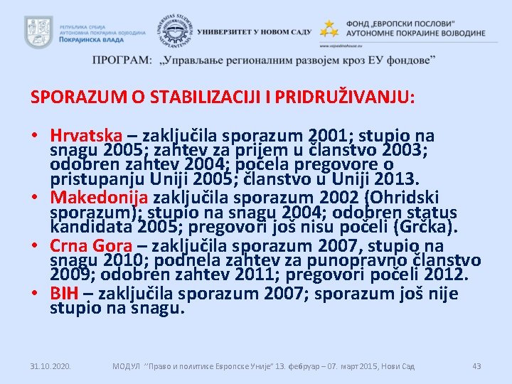 SPORAZUM O STABILIZACIJI I PRIDRUŽIVANJU: • Hrvatska – zaključila sporazum 2001; stupio na snagu