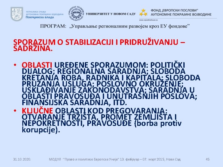 SPORAZUM O STABILIZACIJI I PRIDRUŽIVANJU – SADRŽINA. • OBLASTI UREĐENE SPORAZUMOM: POLITIČKI DIJALOG; REGIONALNA SPORAZUM O STABILIZACIJI I PRIDRUŽIVANJU – SADRŽINA. • OBLASTI UREĐENE SPORAZUMOM: POLITIČKI DIJALOG; REGIONALNA