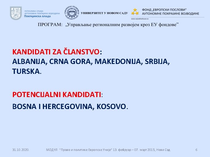 KANDIDATI ZA ČLANSTVO: ALBANIJA, CRNA GORA, MAKEDONIJA, SRBIJA, TURSKA. POTENCIJALNI KANDIDATI: BOSNA I HERCEGOVINA,