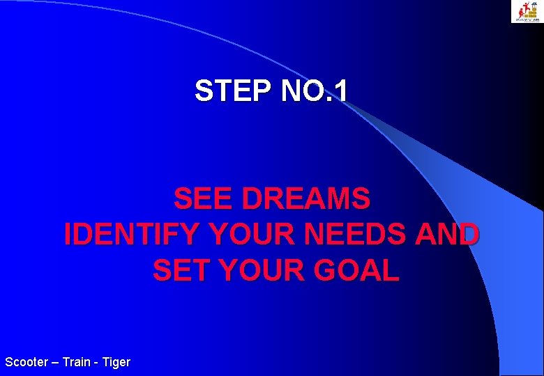 STEP NO. 1 SEE DREAMS IDENTIFY YOUR NEEDS AND SET YOUR GOAL Scooter –