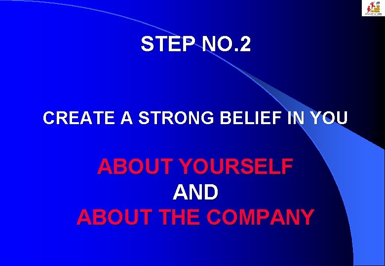 STEP NO. 2 CREATE A STRONG BELIEF IN YOU ABOUT YOURSELF AND ABOUT THE