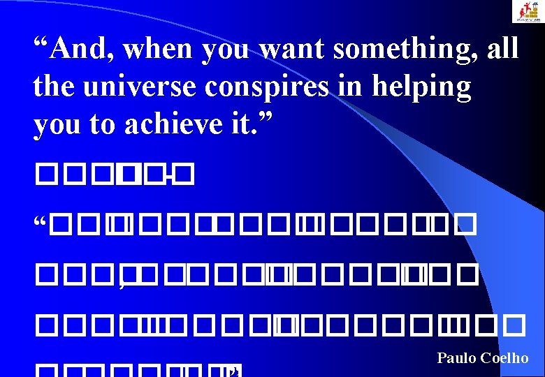 “And, when you want something, all the universe conspires in helping you to achieve