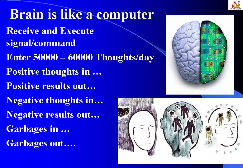  Brain is like a computer Receive and Execute signal/command Enter 50000 – 60000