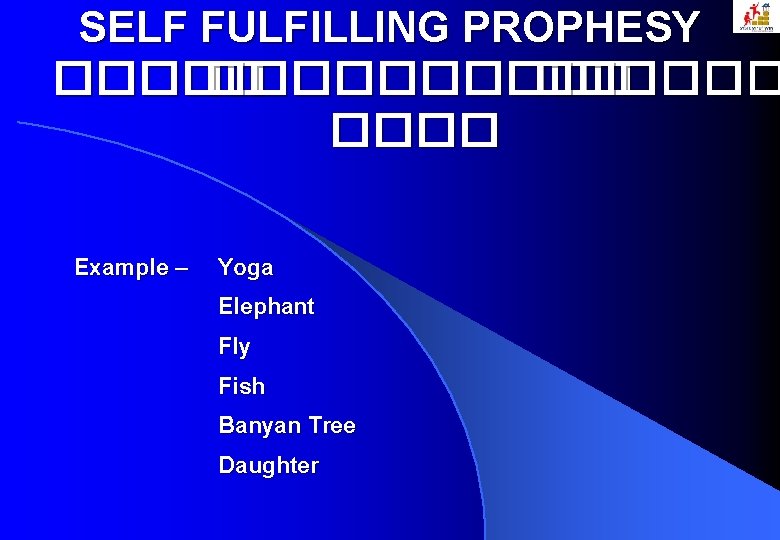 SELF FULFILLING PROPHESY ���������� Example – Yoga Elephant Fly Fish Banyan Tree Daughter 