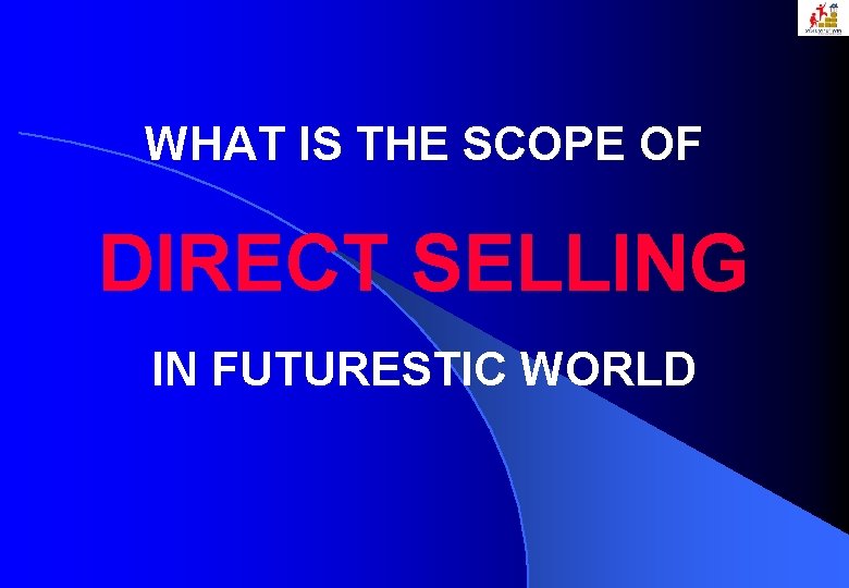 WHAT IS THE SCOPE OF DIRECT SELLING IN FUTURESTIC WORLD 