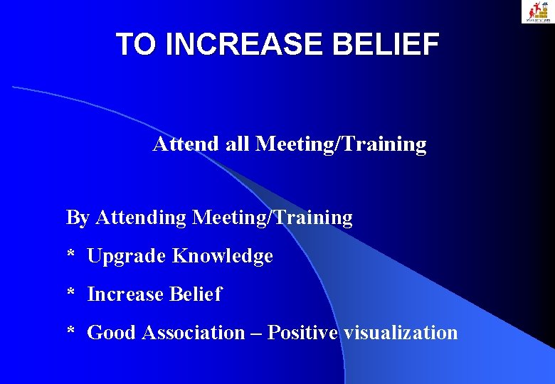 TO INCREASE BELIEF Attend all Meeting/Training By Attending Meeting/Training * Upgrade Knowledge * Increase