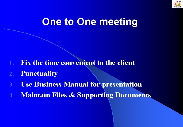 One to One meeting Fix the time convenient to the client 2. Punctuality 3.